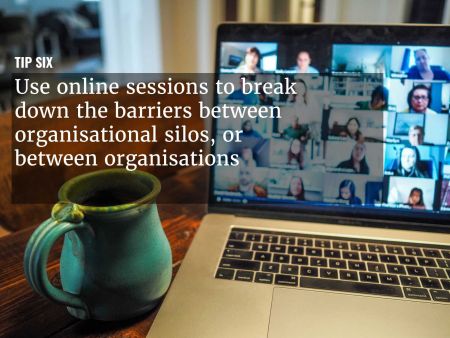  A graphic overlaying ' Use online sessions to break down the barriers between organisational silos ' over an image of a teleconference